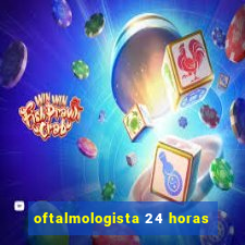 oftalmologista 24 horas